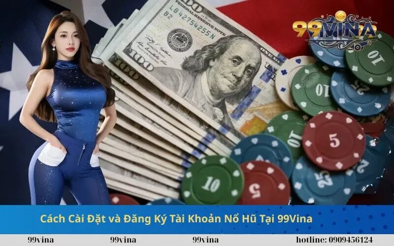 Cách Cài Đặt và Đăng Ký Tài Khoản Nổ Hũ Tại 99Vina