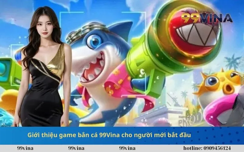 Giới thiệu game bắn cá 99Vina cho người mới bắt đầu
