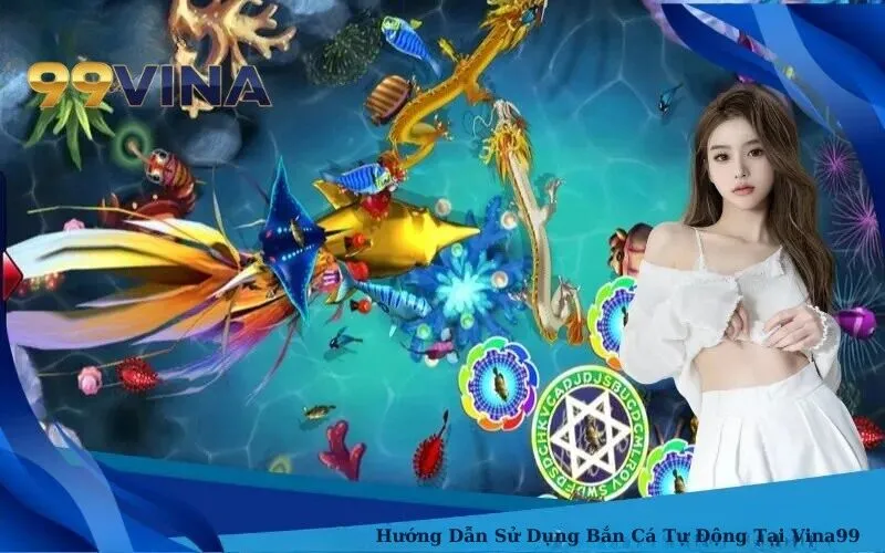 Hướng Dẫn Sử Dụng Bắn Cá Tự Động Tại Vina99