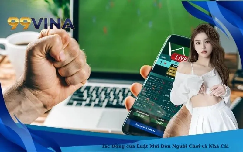 Tác Động của Luật Mới Đến Người Chơi và Nhà Cái