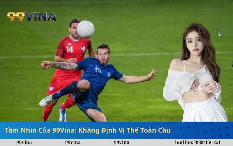 Tầm Nhìn Của 99Vina Khẳng Định Vị Thế Toàn Cầu