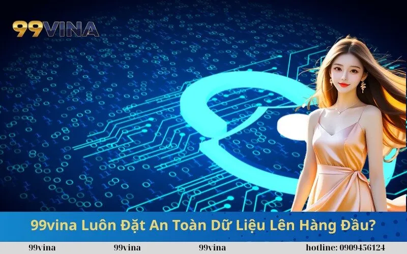 99vina Luôn Đặt An Toàn Dữ Liệu Lên Hàng Đầu